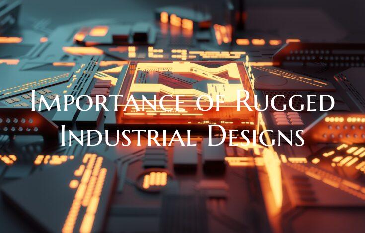 Importance of Rugged Industrial Designs