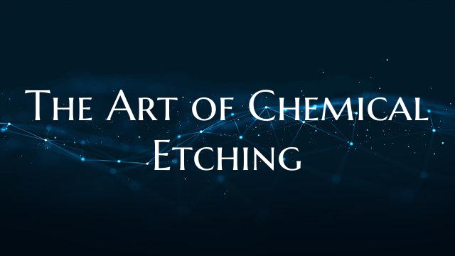 The Art of Chemical Etching